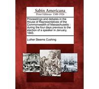 Proceedings and Debates in the House of Representatives of the Commonwealth of Massachusetts: During the Four Days Previous to the Election of a Speaker in January, 1843.
