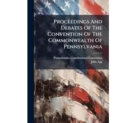 Proceedings And Debates Of The Convention Of The Commonwealth Of Pennsylvania