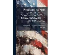 Proceedings And Debates Of The Convention Of The Commonwealth Of Pennsylvania