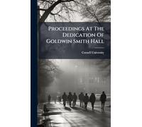Proceedings At The Dedication Of Goldwin Smith Hall