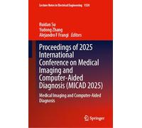 Proceedings of 2025 International Conference on Medical Imaging and Computer-Aided Diagnosis (MICAD 2025): Medical Imaging and Computer-Aided Diagnosis (Lecture Notes in Electrical Engineering, 1520)