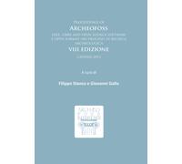 Proceedings of ArcheoFOSS : Free, libre and open source software e open format nei processi di ricerca archeologica: VIII Edizione, Catania 2013