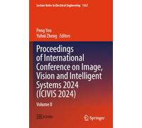 Proceedings of International Conference on Image, Vision and Intelligent Systems 2024 (ICIVIS 2024): Volume II (Lecture Notes in Electrical Engineering, 1362)