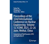 Proceedings of the 32nd International Conference on Nuclear Engineering-Volume 12; ICONE 2025, 22-26 June, Weihai, China: Computational Fluid Dynamics ... II: 11 (Springer Proceedings in Physics, 339)