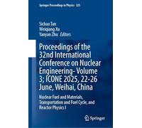 Proceedings of the 32nd International Conference on Nuclear Engineering-Volume 3; ICONE 2025, 22-26 June, Weihai, China: Nuclear Fuel and Materials, ... I: 1 (Springer Proceedings in Physics, 325)