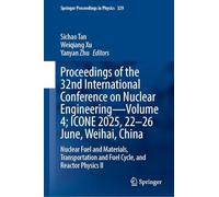 Proceedings of the 32nd International Conference on Nuclear Engineering-Volume 4; ICONE 2025, 22-26 June, Weihai, China: Nuclear Fuel and Materials, ... II (Springer Proceedings in Physics, 329)