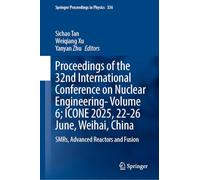 Proceedings of the 32nd International Conference on Nuclear Engineering-Volume 6; ICONE 2025, 22-26 June, Weihai, China: SMRs, Advanced Reactors and Fusion (Springer Proceedings in Physics, 336)