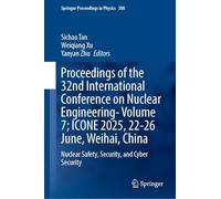 Proceedings of the 32nd International Conference on Nuclear Engineering-Volume 7; ICONE 2025, 22-26 June, Weihai, China: Nuclear Safety, Security, and ... 6 (Springer Proceedings in Physics, 308)