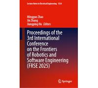 Proceedings of the 3rd International Conference on the Frontiers of Robotics and Software Engineering (FRSE 2025) (Lecture Notes in Electrical Engineering, 1524)