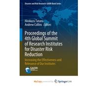 Proceedings of the 4th Global Summit of Research Institutes for Disaster Risk Reduction : Increasing the Effectiveness and Relevance of Our Institutes