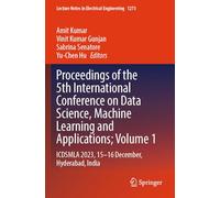Proceedings of the 5th International Conference on Data Science, Machine Learning and Applications; Volume 1: ICDSMLA 2023, 15-16 December, Hyderabad, ... Notes in Electrical Engineering, 1273)