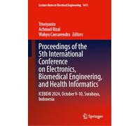 Proceedings of the 5th International Conference on Electronics, Biomedical Engineering, and Health Informatics: ICEBEHI 2024, October 9-10, Surabaya, ... Notes in Electrical Engineering, 1611)