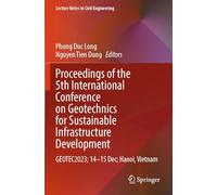 Proceedings of the 5th International Conference on Geotechnics for Sustainable Infrastructure Development: GEOTEC2023; 14-15 Dec; Hanoi, Vietnam (Lecture Notes in Civil Engineering, 395)