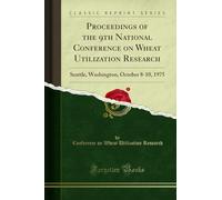 Proceedings of the 9th National Conference on Wheat Utilization Research (Classic Reprint): Seattle, Washington, October 8-10, 1975: Seattle, Washington, October 8-10, 1975 (Classic Reprint)