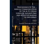 Proceedings Of The ... Annual Communication Of The M. W. Grand Lodge Of Ancient Free And Accepted Masons Of New Jersey