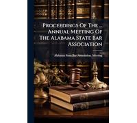 Proceedings Of The ... Annual Meeting Of The Alabama State Bar Association