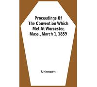 Proceedings Of The Convention Which Met At Worcester, Mass., March 1, 1859