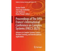 Proceedings of The Fifth France's International Conference on Complex Systems (FRCCS 2025): Advances in Complex Systems Science, Machine Learning, and ... in Systems, Decision and Control, 615)