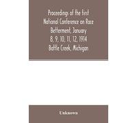 Proceedings of the first National Conference on Race Betterment, January 8, 9, 10, 11, 12, 1914. Battle Creek, Michigan