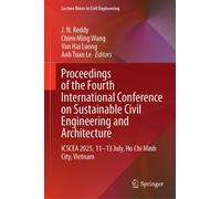 Proceedings of the Fourth International Conference on Sustainable Civil Engineering and Architecture : ICSCEA 2025, 11-13 July, Ho Chi Minh City, Vietnam