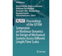 Proceedings of the IUTAM Symposium on Nonlinear Dynamics for Design of Mechanical Systems Across Different Length/Time Scales (IUTAM Bookseries, 43)