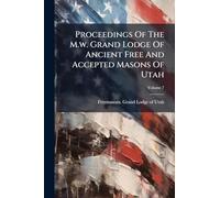Proceedings Of The M.w. Grand Lodge Of Ancient Free And Accepted Masons Of Utah