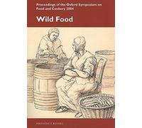 Proceedings of the Oxford Symposium on Food and Cookery (Wild Food: Proceedings of the Oxford Symposium on Food and Cookery)