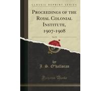 Proceedings of the Royal Colonial Institute, 1907-1908, Vol. 39 (Classic Reprint)