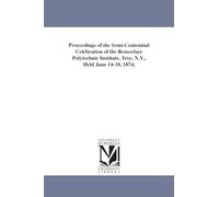 Proceedings of the semicentennial celebration of the Rensselaer polytechnic institute, Troy, N.Y., held June 1418, 1874,