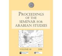 Proceedings of the Seminar for Arabian Studies Volume 46, 2016 : Papers from the forty-seventh meeting of the Seminar for Arabian Studies held at the British Museum, London, 24 to 26 July 2015