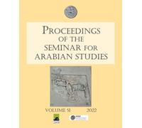 Proceedings of the Seminar for Arabian Studies Volume 51 2022 : Papers from the fifty-fourth meeting of the Seminar for Arabian Studies held virtually on 2-4 and 9-11 July 2021