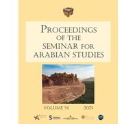 Proceedings of the Seminar for Arabian Studies Volume 54 2025 : Papers from the fifty-seventh meeting of the Seminar for Arabian Studies held at the Institut national d’histoire de l’art, Paris, 27-29