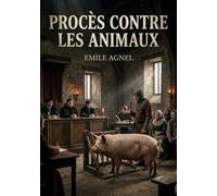 Proces contre les animaux: Quand les animaux étaient jugés comme des hommes
