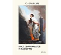 Procès de condamnation de Jeanne d'Arc, Joseph Fabre, Éditions du Curieux Astrakan (Annoté)