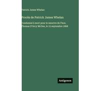 Procès de Patrick James Whelan: Condamné à mort pour le meurtre de l'hon. Thomas D'Arcy McGee, le 15 septembre 1868
