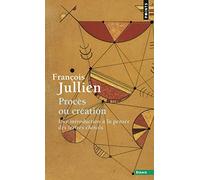 Procès ou création. Une introduction à la pensée d (Points essais): Une introduction à la pensée des lettrés chinois - Essai de problématique interculturelle