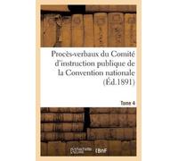 Proces-Verbaux Du Comite d'Instruction Publique de la Convention Nationale. Tome 4