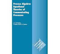 Process Algebra: Equational Theories of Communicating Processes: Series Number 50 (Cambridge Tracts in Theoretical Computer Science, Series Number 50)