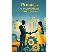 Process As the Backbone Of Sound Business: A Set of Practical Executive Guides to Process Improvement That Actually Works (The Disclipline of Better)