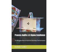 Process Audits & 6 Sigma Excellence: To Mitigate Risk & Improve Business Performance