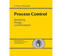Process Control: Modeling, Design and Simulation (International Series in the Physical and Chemical Engineering Sciences)