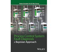 Process Control System Fault Diagnosis: A Bayesian Approach (Wiley Series in Dynamics and Control of Electromechanical Systems)