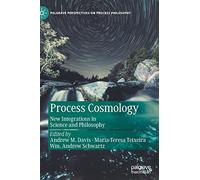 Process Cosmology: New Integrations in Science and Philosophy (Palgrave Perspectives on Process Philosophy)