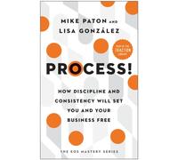 Process! : How Discipline and Consistency Will Set You and Your Business Free