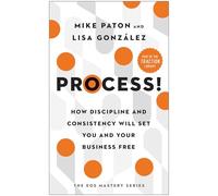 Process! : How Discipline and Consistency Will Set You and Your Business Free