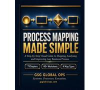 Process Mapping Made Simple: A Step-by-Step Visual Guide to Business Process Mapping, Workflow Analysis and Continuous Improvement - With 40+ Blank Worksheets and Templates (GSG Operations Toolkit)