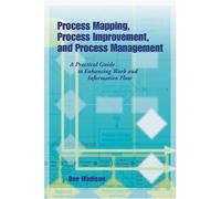 [[Process Mapping, Process Improvement and Process Management: A Practical Guide to Enhancing Work Flow and Information Flow]] [By: Madison, Dan] [August, 2005]