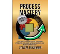 Process Mastery: The Ultimate 5S and Kaizen Guide to Achieving Operational Excellence, Improving Processes, and Increasing Productivity (Mastery Series)