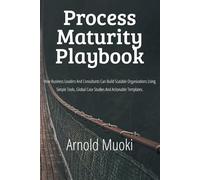 PROCESS MATURITY PLAYBOOK: A practical guide for anyone seeking to establish the right process-driven innovation and growth, suitable for business leaders and consultants.