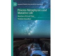 Process Metaphysics and Mutative Life: Sketches of Lived Time (Palgrave Perspectives on Process Philosophy)